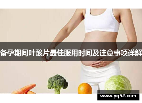 备孕期间叶酸片最佳服用时间及注意事项详解