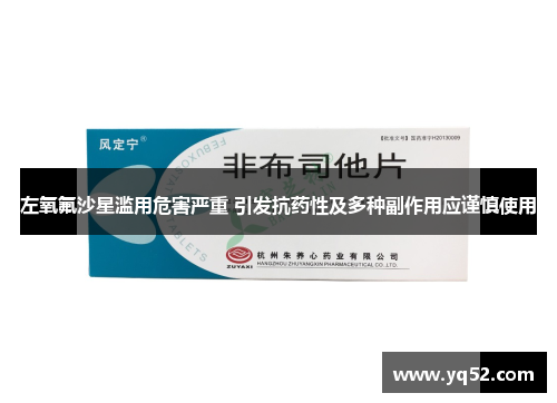 左氧氟沙星滥用危害严重 引发抗药性及多种副作用应谨慎使用